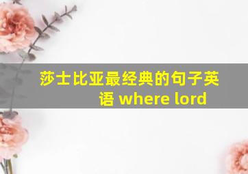 莎士比亚最经典的句子英语 where lord